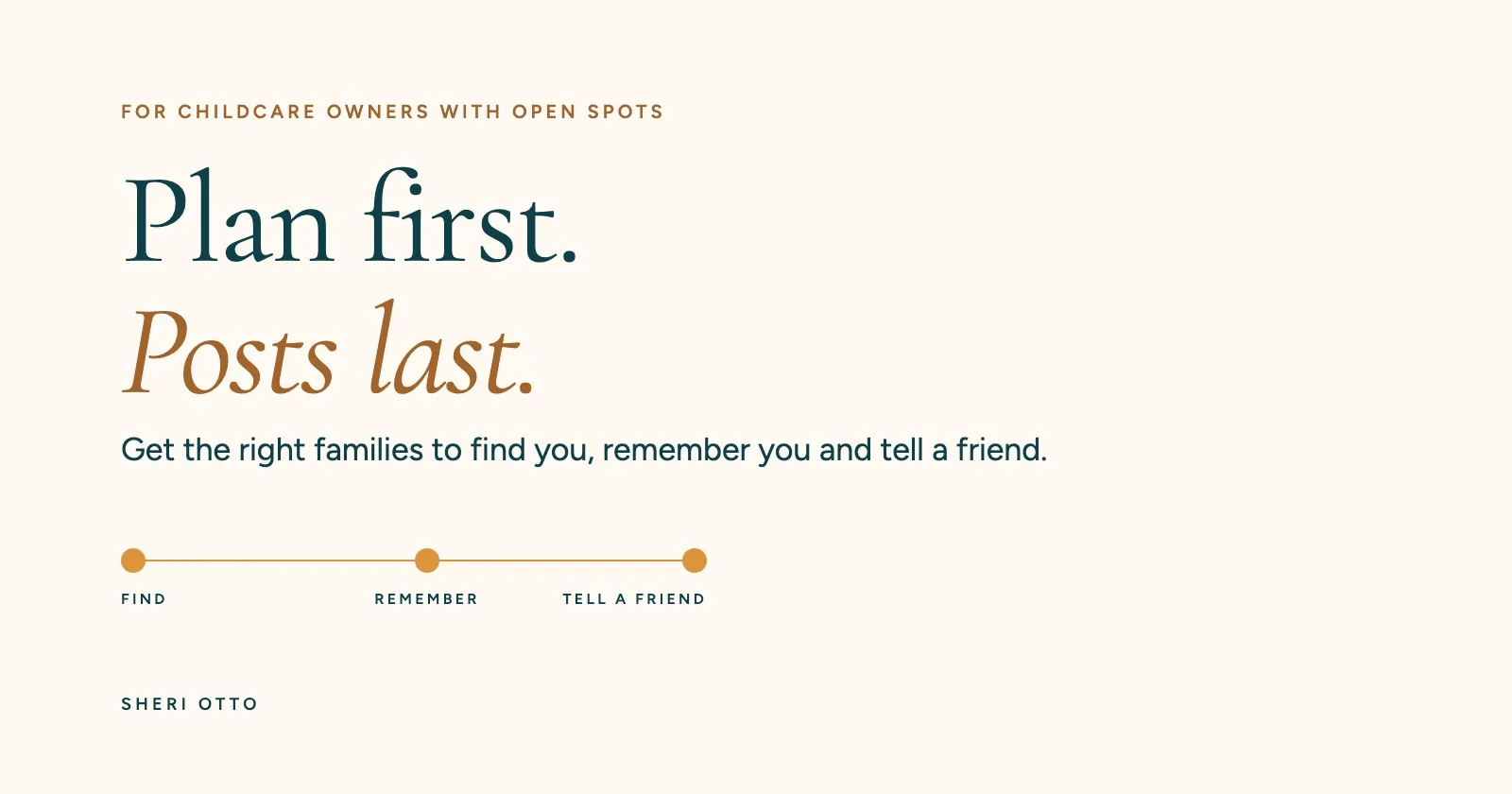 Plan first. Posts last. A guide for childcare owners with open spots: get the right families to find you, remember you and tell a friend.
